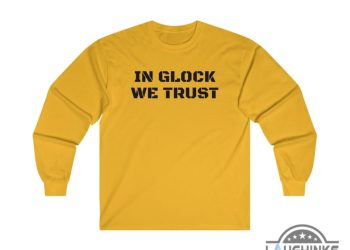 In Glock We Trust Hoodie Tshirt Sweatshirt Mens Womens Police Cops Gun Right Shirts Military Glock Graphic Tee In Glock We Trust Yellow T Shirt laughinks 1