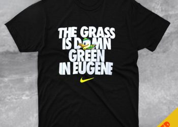 The Grass Is Damn Green In Eugene Shirt Sweatshirt Hoodie Mens Womens Funny Go Ducks Tshirt Nike Oregon Ducks Football Gift The Duck Store Reprinted Tee laughinks 1