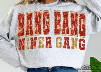49Ers Sweater Sweatshirt Tshirt Hoodie Mens Womens Faux Glitter Bang Bang Niner Gang Shirts San Francisco 49Ers Football Tee Go Sf 49Ers Gift For Fans laughinks 1