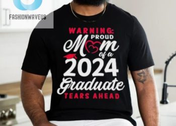 feature image Official Warning Proud Mom Of A 2024 Graduate Tears Ahead T Shirt fashionwaveus 1