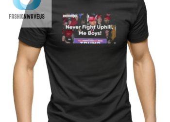 feature image Never Fight Uphill Me Boys Trump 2024 Shirt fashionwaveus 1