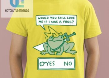 feature image Would You Still Love Me If I Was A Frog Shirt hotcouturetrends 1