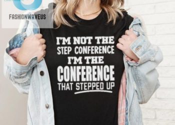 feature image Funny Im The Conference That Stepped Up Tshirt Unique Gift fashionwaveus 1